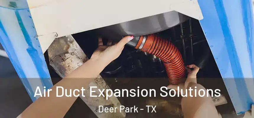 Air Duct Expansion Solutions Deer Park - TX