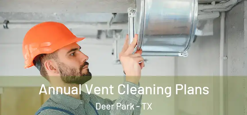 Annual Vent Cleaning Plans Deer Park - TX