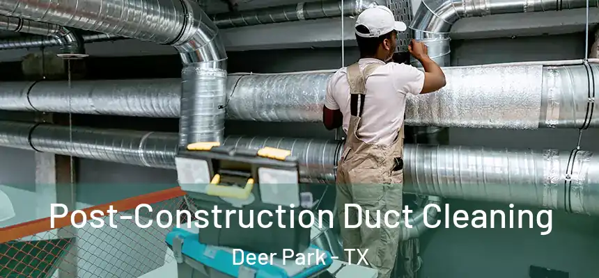  Post-Construction Duct Cleaning Deer Park - TX