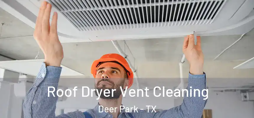  Roof Dryer Vent Cleaning Deer Park - TX