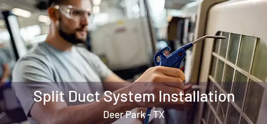  Split Duct System Installation Deer Park - TX